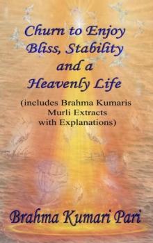 Churn to Enjoy Bliss, Stability and a Heavenly Life (includes Brahma Kumaris Murli Extracts with Explanations)