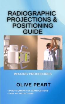 Radiographic Projections & Positioning Guide: Imaging Procedures