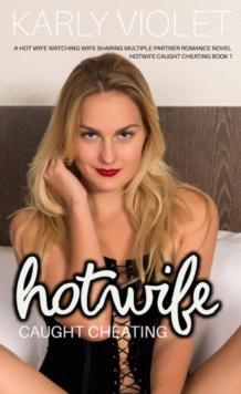 Hotwife Caught Cheating - A Hot Wife Watching Wife Sharing Multiple Partner Romance Novel