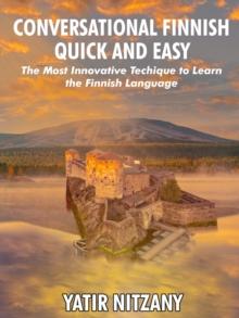 Conversational Finnish Quick and Easy: The Most Innovative Technique to Learn the Finnish Language.