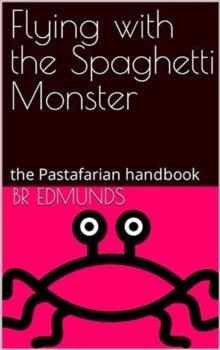 Flying With the Spaghetti Monster; the Pastafarian Handbook