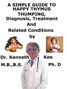 Simple Guide to Happy Thymus Thumping, Diagnosis, Treatment and Related Conditions