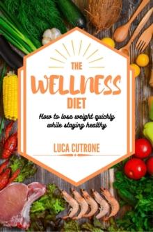 Wellness Diet: How to Lose Weight Quickly While Staying Healthy