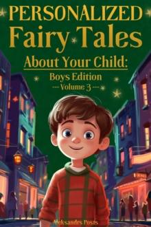 Personalized Fairy Tales About Your Child: Boys Edition. Volume 3 : Personalized Fairy Tales About Your Child, #3