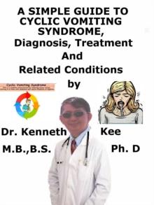 Simple Guide to Cyclic Vomiting Syndrome, Diagnosis, Treatment and Related Conditions