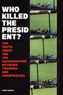 Who Killed The President?  The Truth About The JFK Assassination Between Theories And Conspiracies