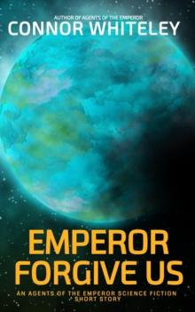 Emperor Forgive Us: An Agents of The Emperor Science Fiction Short Story