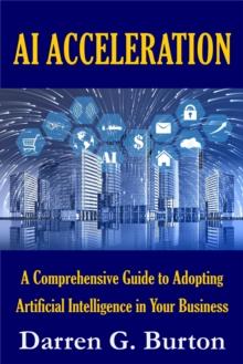 AI Acceleration: A Comprehensive Guide to Adopting Artificial Intelligence in Your Business