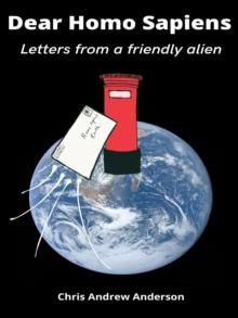 Dear Homo Sapiens: Letters from a Friendly Alien