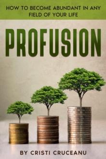 Profusion: How to Become Abundant in Any Field of Your Life!