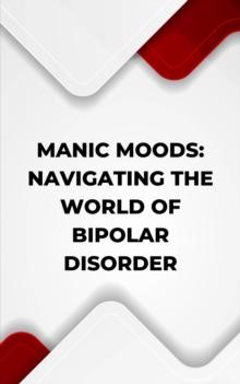 Manic Moods: Navigating the World of Bipolar Disorder