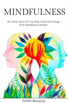 Mindfulness: Be Calmly Aware of Your Body, Mind and Feelings with Mindfulness Methods