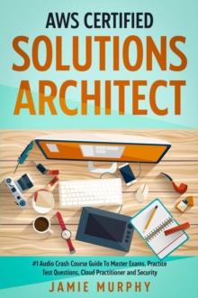 AWS Certified Solutions Architect #1 Audio Crash Course Guide To Master Exams, Practice Test Questions, Cloud Practitioner and Security