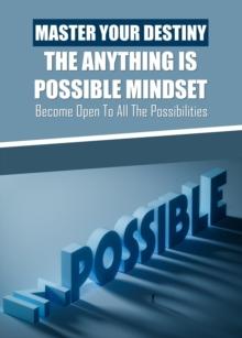 Master Your Destiny - The Anything Is Possible Mindset