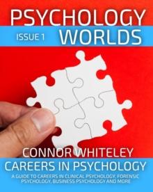 Issue 1 Careers In Psychology: A Guide To Careers In Clinical Psychology, Forensic Psychology, Business Psychology and More