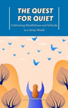 Quest for Quiet: Cultivating Mindfulness and Solitude in a Noisy World