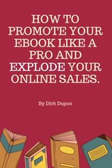 How To Promote Your Ebook Like A Pro  And Explode Your Online Sales.