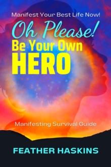 Oh Please Be Your Own Hero: Manifesting Survival Guide