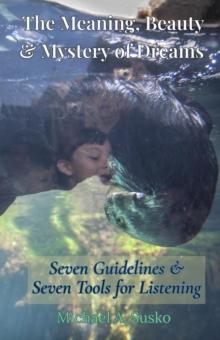 Meaning, Beauty & Mystery of Dreams: Seven Guidelines and Seven Tools for Listening