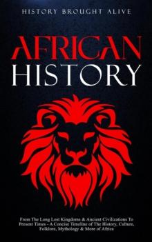 African History: Explore The Amazing Timeline of The World's Richest Continent - The History, Culture, Folklore, Mythology & More of Africa