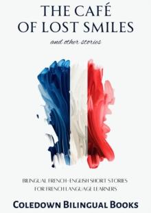 Cafe of Lost Smiles and Other Stories: Bilingual French-English Short Stories for French Language Learners