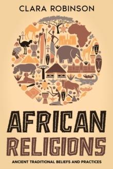 African Religions: Ancient Traditional Beliefs and Practices