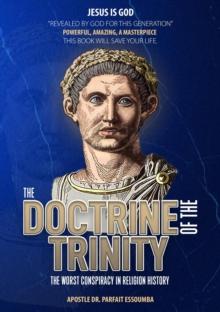 Doctrine Of The Trinity: The Worst Conspiracy In Religion History.