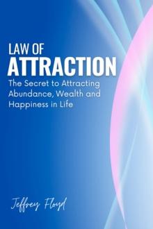 Law of Attraction: The Secret to Attracting Abundance, Wealth and Happiness in Life