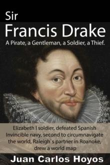 Sir Francis Drake, a Pirate, a Gentleman, a Soldier, a Thief.