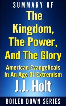 Kingdom, the Power, and the Glory: American Evangelicals in an Age of Extremism...Summarized