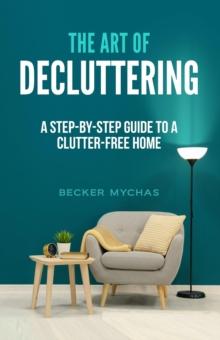 Art of Decluttering: A Step-by-Step Guide to a Clutter-Free Home