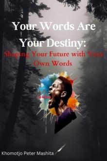 Your Words Are Your Destiny: Shaping Your Future with Your Own Words