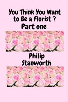 You Think You Want To Be A Florist Part one : All The books together, #1