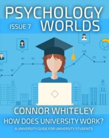 Psychology Worlds Issue 7: How Does University Work? A University Guide For Psychology Students