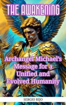 Awakening: Archangel Michael's Message for a Unified and Evolved Humanity