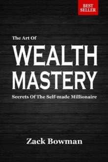 Art of Wealth Mastery: Secrets of the Self-Made Millionaire