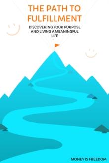 Path to Fulfillment: Discovering Your Purpose and Living a Meaningful Life