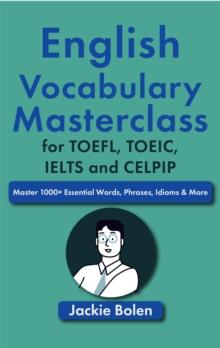 English Vocabulary Masterclass for TOEFL, TOEIC, IELTS and CELPIP: Master 1000+ Essential Words, Phrases, Idioms & More