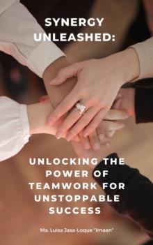 Synergy Unleashed: Unlocking the Power of Teamwork for Unstoppable Success