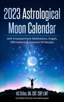 2023 Astrological Moon Calendar with Empowerment Meditations, Angels, Affirmations & Essential Oil Recipes : Astrology