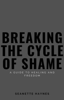 Breaking the Cycle of Shame: A Guide to Healing and Freedom