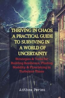 Thriving In Chaos: A Practical Guide To Surviving In A World Of Uncertainty: Strategies and Tools for Building Resilience, Finding Stability, and Flourishing in Turbulent Times : Christian Books