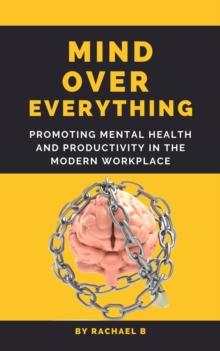 Mind Over Everything: Promoting Mental Health and Productivity in the Modern Workplace