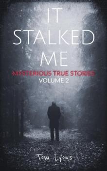 It Stalked Me: Mysterious True Stories, Volume 2