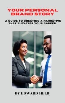 Your Personal Brand Story: A Guide to Creating a Narrative That Elevates Your Career.