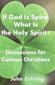 If God Is Spirit, What Is the Holy Spirit? Discussions for Curious Christians : Conversations for Curious Christians