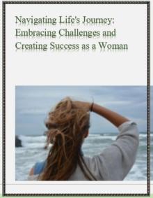 Navigating Life's Journey: Embracing Challenges and Creating Success as a Woman