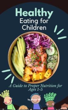 "Healthy Eating for Children: A Guide to Proper Nutrition for Ages 1-5"