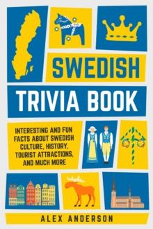 Swedish Trivia Book: Interesting and Fun Facts About Swedish Culture, History, Tourist Attractions, and Much More : Scandinavian Trivia Books, #1