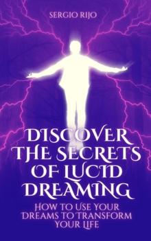 Discover the Secrets of Lucid Dreaming: How to Use Your Dreams to Transform Your Life